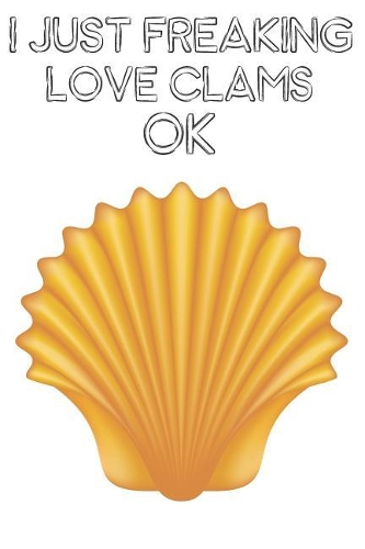 I Just Freaking Love Clams Ok