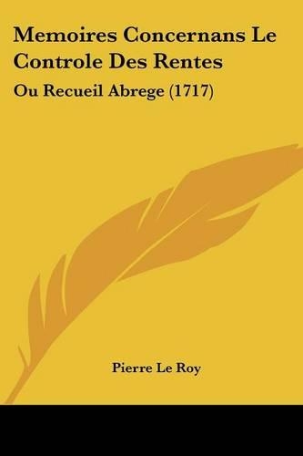 Memoires Concernans Le Controle Des Rentes: Ou Recueil Abrege (1717)(English)