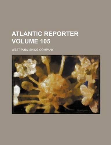 Atlantic Reporter Volume 105: (English)
