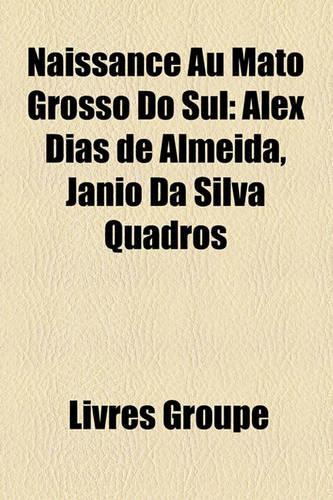 Naissance Au Mato Grosso Do Sul: Alex Dias de Almeida, J[nio Da Silva Quadros(French)