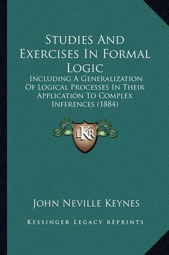 Studies and Exercises in Formal Logic: Including a Generalization of Logical Processes in Their Application to Complex Inferences (1884)(English)