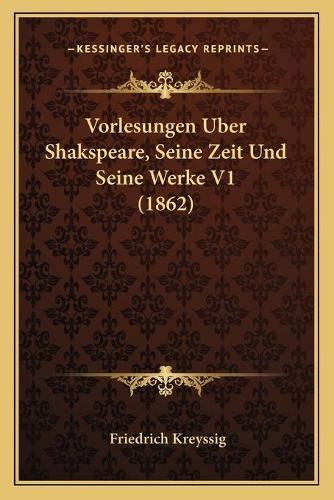 Vorlesungen Uber Shakspeare, Seine Zeit Und Seine Werke V1 (1862): (German)