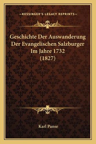 Geschichte Der Auswanderung Der Evangelischen Salzburger Im Jahre 1732 (1827): (German)