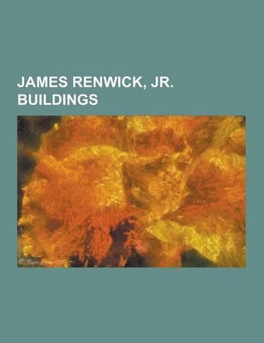 James Renwick, Jr. Buildings: Blackwell Island Light, Calvary Church (Manhattan), Cathedral of Our Merciful Saviour, Church of Our Lady of the Scapu(English)