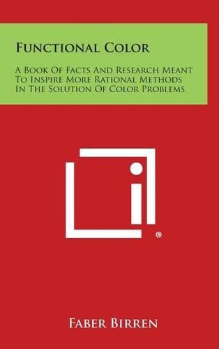 Functional Color: A Book of Facts and Research Meant to Inspire More Rational Methods in the Solution of Color Problems