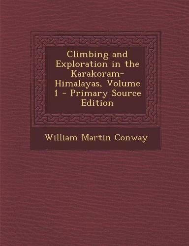 Climbing and Exploration in the Karakoram-Himalayas, Volume 1 - Primary Source Edition