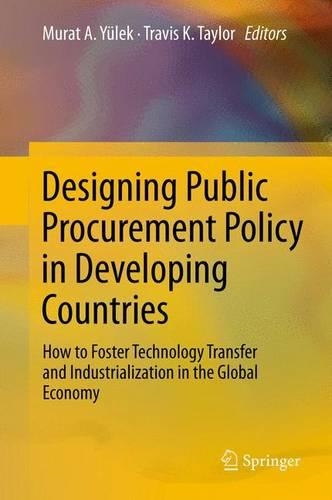 Designing Public Procurement Policy in Developing Countries: How to Foster Technology Transfer and Industrialization in the Global Economy(English)