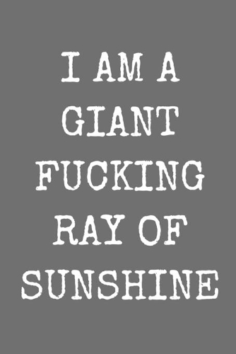 I Am A Giant Fucking Ray Of Sunshine