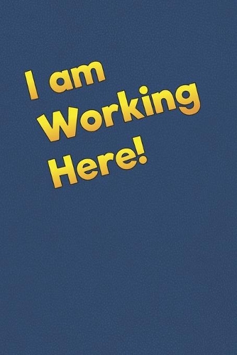 I am Working Here!
