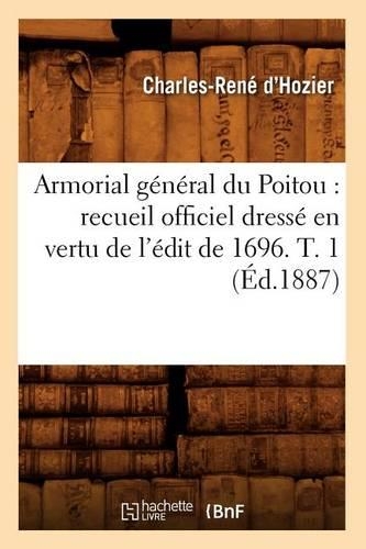 Armorial général du Poitou: recueil officiel dressé en vertu de l'édit de 1696. T. 1 (Éd.1887)(Histoire)