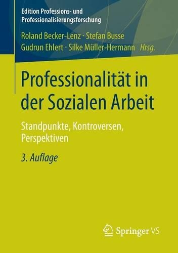 Professionalität in der Sozialen Arbeit: Standpunkte, Kontroversen, Perspektiven(2 Edition Professions- und Professionalisierungsforschung)