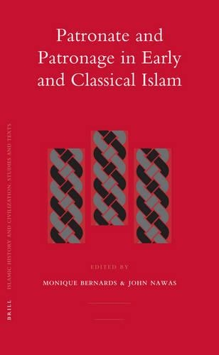 Patronate and Patronage in Early and Classical Islam: (61 Islamic History and Civilization)