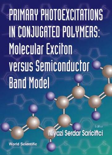 Primary Photoexcitations In Conjugated Polymers: Molecular Exciton Versus Semiconductor Band Model: Molecular Exciton Versus Semiconductor Band Model(English)
