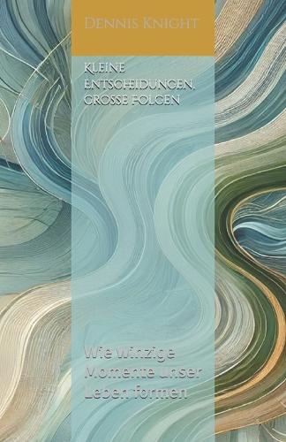 Kleine Entscheidungen, große Folgen: Wie winzige Momente unser Leben formen