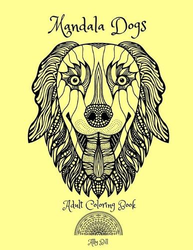 Mandala Dogs, Adult Coloring Book: Mandala Dogs, Dogs Themed Coloring Book for Adults, An Adult Coloring Book with Mandala Dogs, Relaxing Coloring Pages-Mandala Dogs, Adult Coloring B