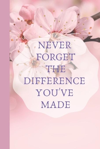 Never Forget The Difference You've Made