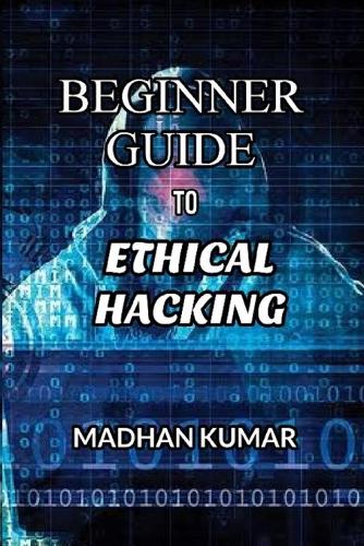 Beginner Guide to Ethical Hacking: (1 Ethical Hacking)