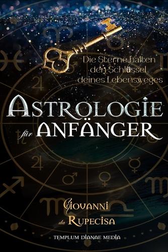 Astrologie für Anfänger: Die Sterne halten den Schlüssel deines Lebensweges(1 Astrologie-Geheimnisse)