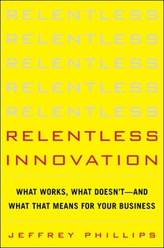 Relentless Innovation: What Works, What Doesn’t--And What That Means For Your Business