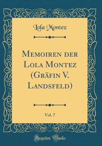 Memoiren der Lola Montez (Gräfin V. Landsfeld), Vol. 7 (Classic Reprint)