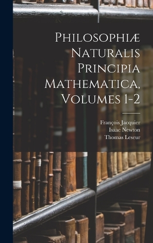 Philosophiæ Naturalis Principia Mathematica, Volumes 1-2