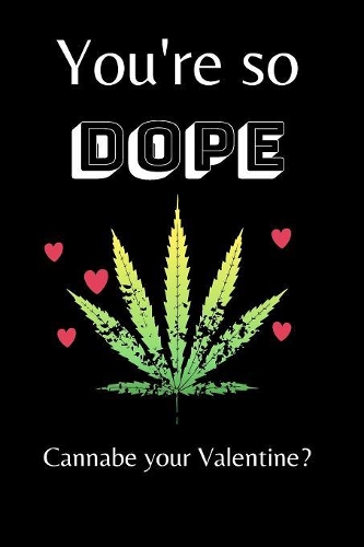 You're So Dope Cannabe Your Valentine?