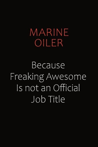 Marine Oiler Because Freaking Awesome Is Not An Official job Title: Career journal, notebook and writing journal for encouraging men, women and kids. A framework for building your career.