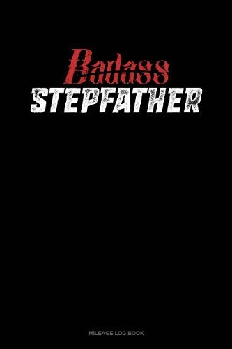 Badass Stepfather: Mileage Log Book(1682 Mileage Log Book)