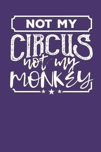 Not my Circus Not my Monkeys