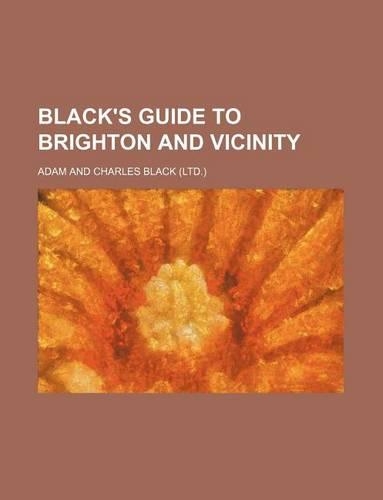 Black's Guide to Brighton and Vicinity: (English)
