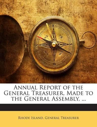 Annual Report of the General Treasurer, Made to the General Assembly, ...
