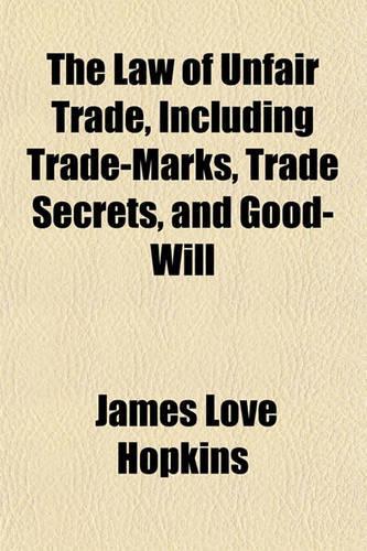The Law of Unfair Trade, Including Trade-Marks, Trade Secrets, and Good-Will