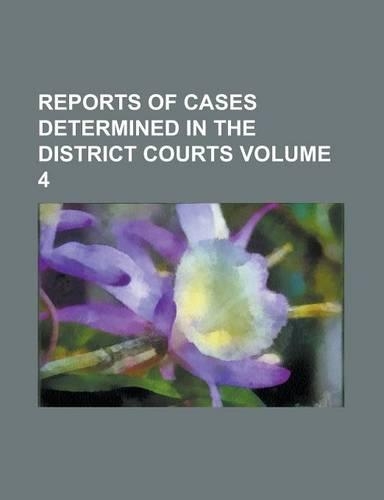 Reports of Cases Determined in the District Courts Volume 4