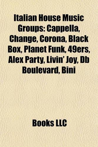 Italian House Music Groups: Cappella, Change, Corona, Black Box, Planet Funk, 49ers, Alex Party, Livin' Joy, DB Boulevard, Bini(English)