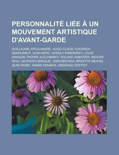 Personnalite Liee a Un Mouvement Artistique D'Avant-Garde: Guillaume Apollinaire, Hugo Claus, Edoardo Sanguineti, Joan Miro, Vassily Kandinsky, Louis(French)
