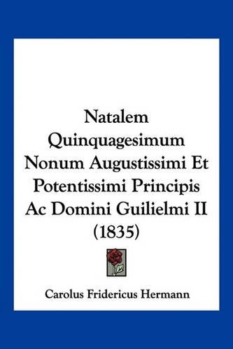 Natalem Quinquagesimum Nonum Augustissimi Et Potentissimi Principis Ac Domini Guilielmi II (1835)