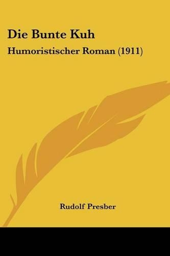 Die Bunte Kuh: Humoristischer Roman (1911)(German)