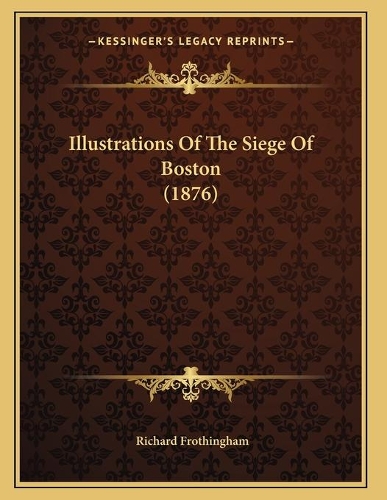 Illustrations Of The Siege Of Boston (1876): (English)