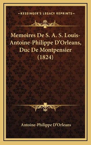 Memoires De S. A. S. Louis-Antoine-Philippe D'Orleans, Duc De Montpensier (1824)