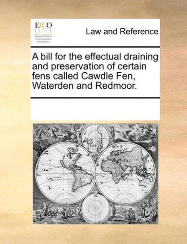 A Bill for the Effectual Draining and Preservation of Certain Fens Called Cawdle Fen, Waterden and Redmoor.