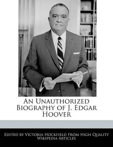 An Unauthorized Biography of J. Edgar Hoover: (English)