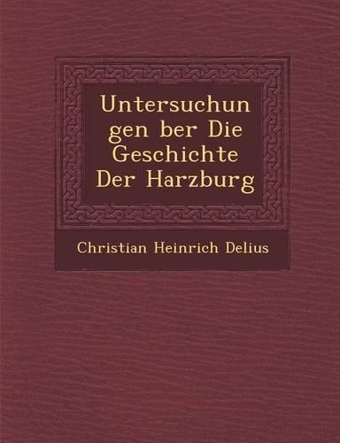 Untersuchungen Ber Die Geschichte Der Harzburg: (German)