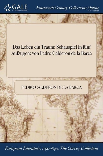Das Leben Ein Traum: Schauspiel in Funf Aufzugen: Von Pedro Calderon de la Barca