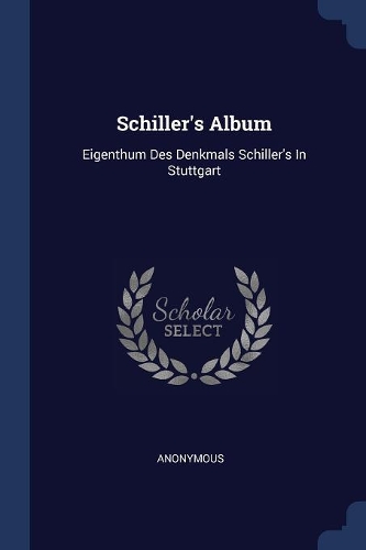 Schiller's Album: Eigenthum Des Denkmals Schiller's In Stuttgart
