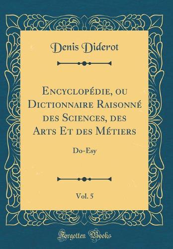 Encyclopédie, Ou Dictionnaire Raisonné Des Sciences, Des Arts Et Des Métiers, Vol. 5