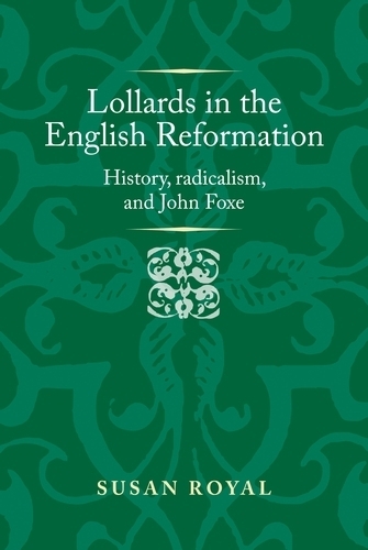 Lollards in the English Reformation: History, Radicalism, and John Foxe(Politics, Culture and Society in Early Modern Britain)