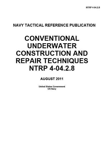 Navy Tactical Reference Publication NTRP 4-04.2.8 Conventional Underwater Construction And Repair Techniques NTRP 4-04.2.8 AUGUST 2011: (English)