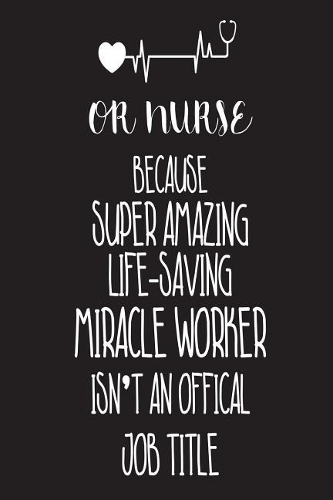 OR Nurse Because Super Amazing Life-Saving Miracle Worker Isn't An Official Job Title