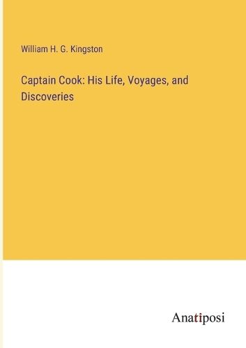 Captain Cook: His Life, Voyages, and Discoveries