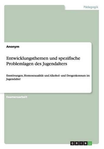 Entwicklungsthemen und spezifische Problemlagen des Jugendalters: Essstörungen, Homosexualität und Alkohol- und Drogenkonsum im Jugendalter(German)
